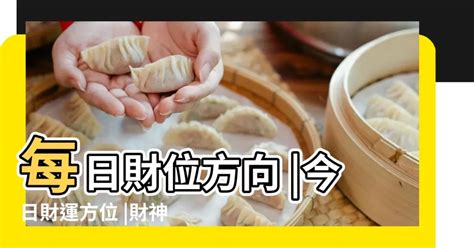 今天財位方向|吉神方位：今日財神方位查詢（財神/喜神/福神）